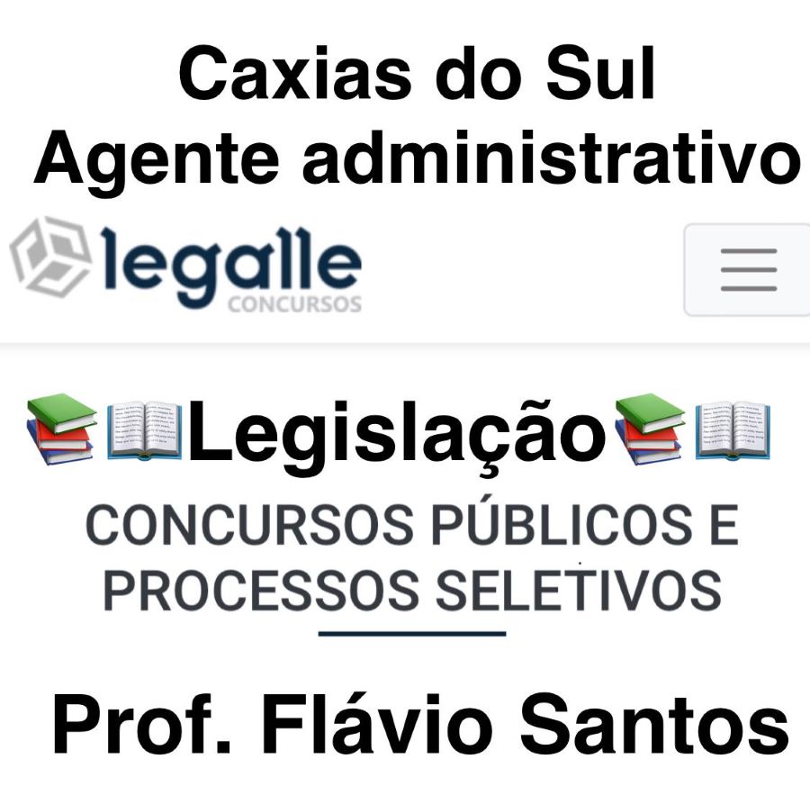 CONCURSO CAXIAS DO SUL/ LEGISLAÇÃO/AGENTE ADMINISTRATIVO